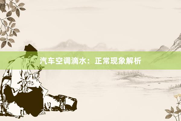 汽车空调滴水：正常现象解析